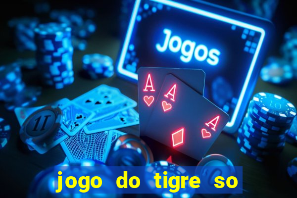 jogo do tigre so para brincar